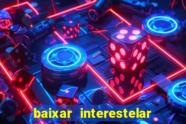 baixar interestelar 4k dublado