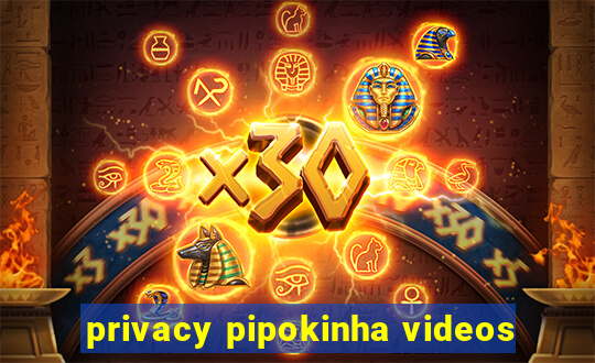 privacy pipokinha videos