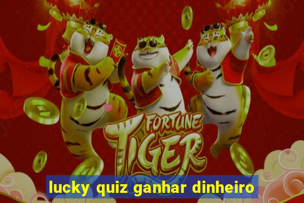 lucky quiz ganhar dinheiro