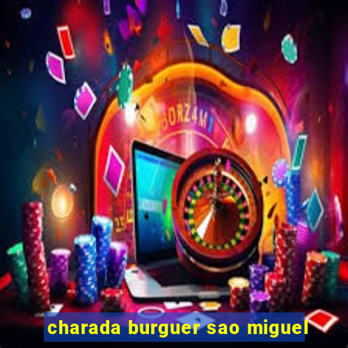 charada burguer sao miguel