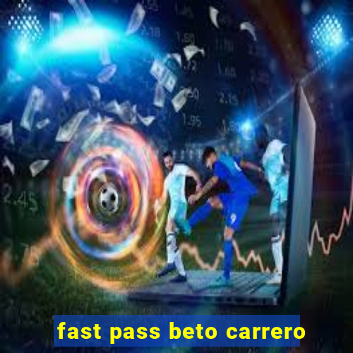 fast pass beto carrero