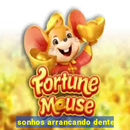 sonhos arrancando dente