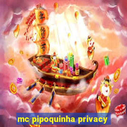 mc pipoquinha privacy