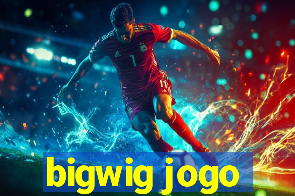 bigwig jogo