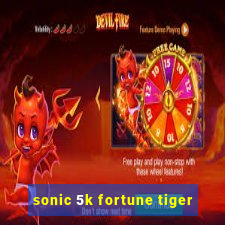 sonic 5k fortune tiger