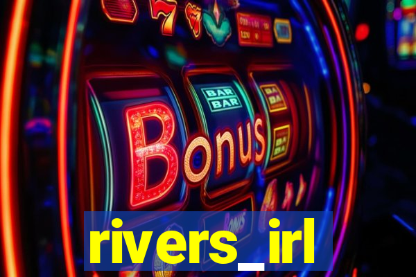 rivers_irl