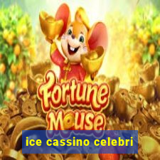 ice cassino celebri