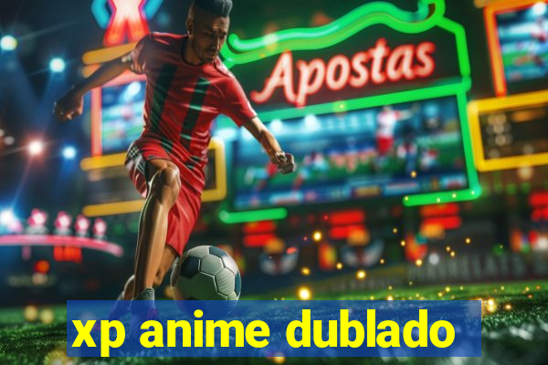 xp anime dublado