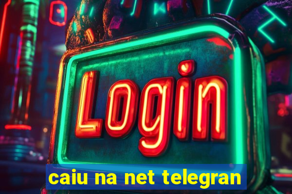 caiu na net telegran