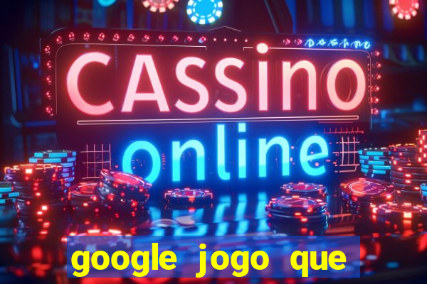 google jogo que ganha dinheiro de verdade