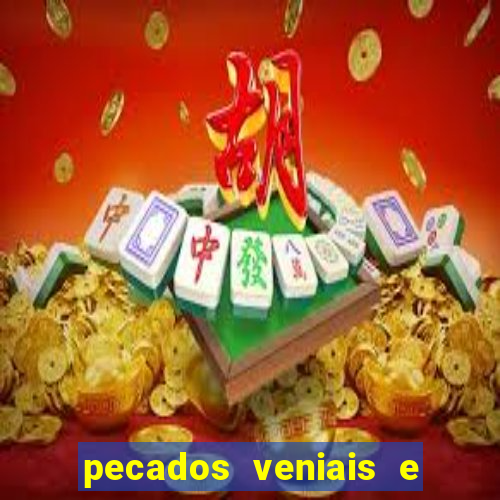 pecados veniais e mortais lista