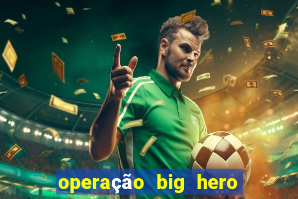 operação big hero assistir online