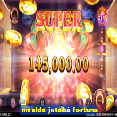 nivaldo jatobá fortuna