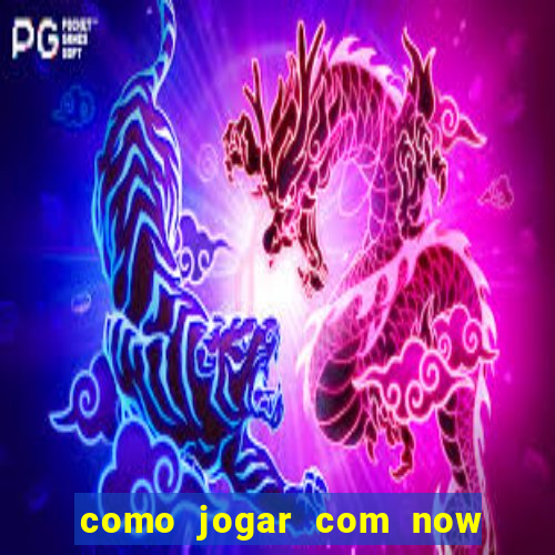 como jogar com now no big win