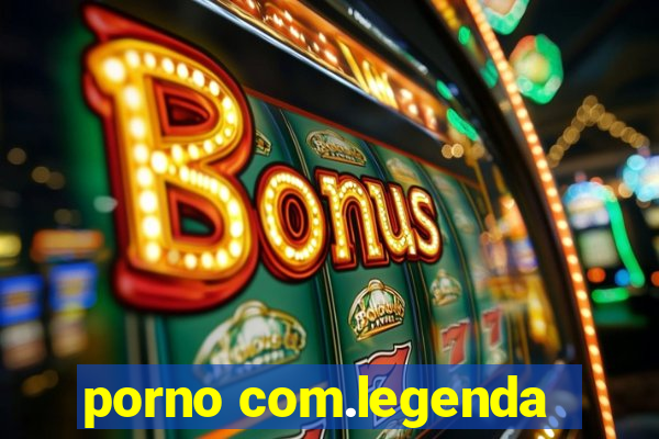 porno com.legenda