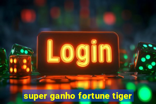 super ganho fortune tiger