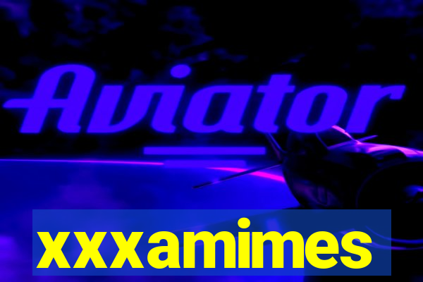 xxxamimes