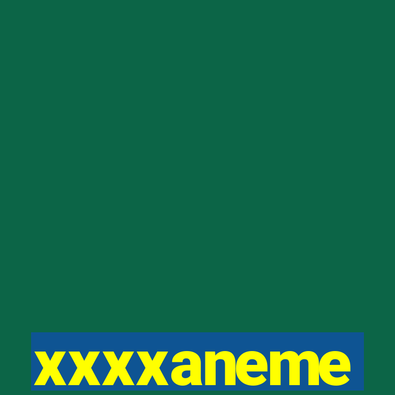 xxxxaneme